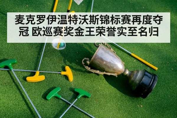 麦克罗伊温特沃斯锦标赛再度夺冠 欧巡赛奖金王荣誉实至名归