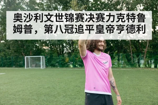 奥沙利文世锦赛决赛力克特鲁姆普，第八冠追平皇帝亨德利